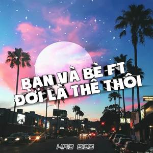 Bạn Và Bè Ft Đời Là Thế Thôi