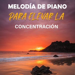 Melodía De Piano Para Elevar La Concentración