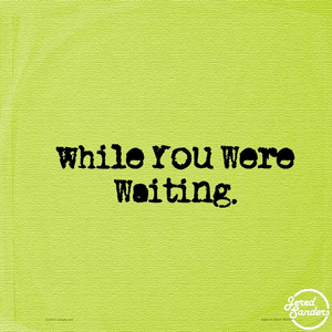 While You Were Waiting