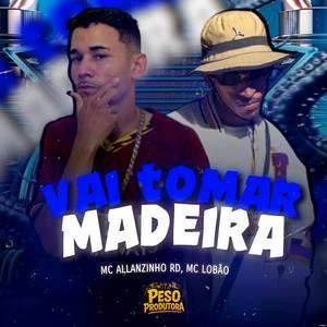 VAI TOMAR MADEIRA