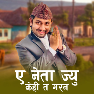 ए नेता ज्यु केही त गरन