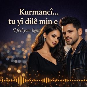 Kurmancî tu yî dilê min e I feel your light