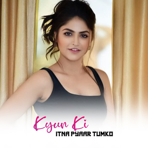 Kyun Ki Itna Pyaar Tumko