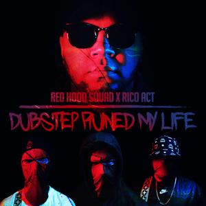 Rico Act-Dubstep Ruined My Life(DJBADREMIX Bootleg)（BAD / Rico Act / Red Hood Squad remix）