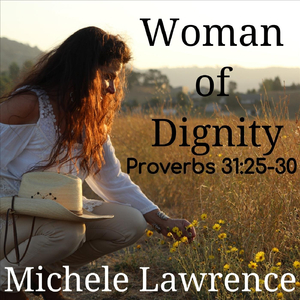 Woman of Dignity, Proverbs 31:25-30