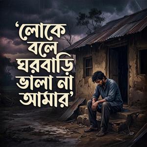 লোকে বলে ঘরবাড়ি ভালা না আমার