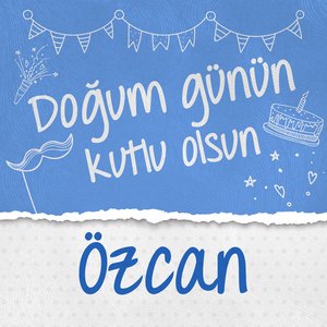 Doğum Günün Kutlu Olsun Özcan