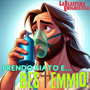 Prendo fiato e... Bestemmio!