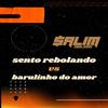 DJ Salim - SENTO REBOLANDO VS BARULINHO DO AMOR