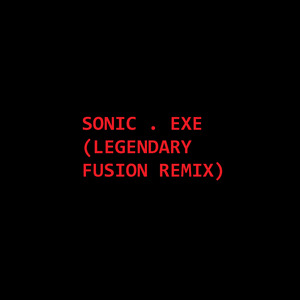 Sonic Exe (Legendary Fusion) (Remix)