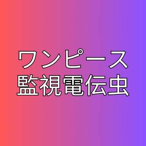 ワンピース - 監視電伝虫