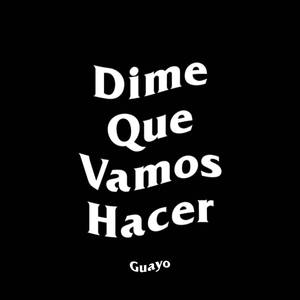 Dime Que Vamos Hacer