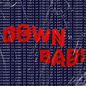 Down Bad!