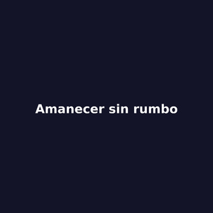 Amanecer sin rumbo