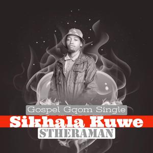 Sikhala Kuwe (Gospel Gqom)