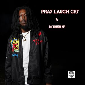 PRAY, LAUGH, CRY