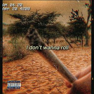 I don‘t wanna roll
