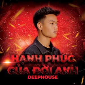 Hạnh Phúc Của Đời Anh (Deep House)
