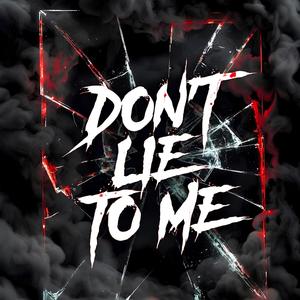DON'T LIE TO ME!