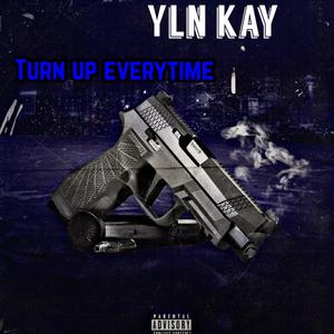 Turn up everytime
