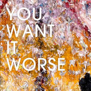 You Want It Worse