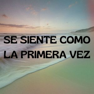 Se Siente Como la Primera Vez