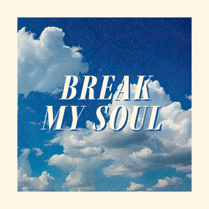 BREAK MY SOUL