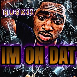 I’m On Dat
