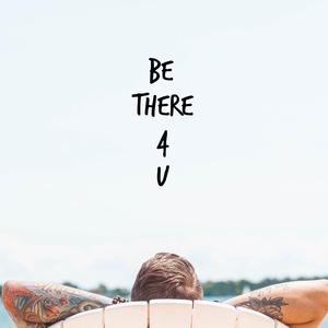 Be There 4 U