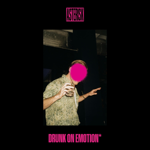 drunk on emotion*