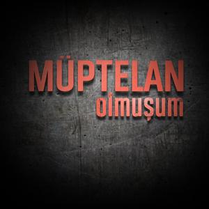 MÜPTELAN OLMUŞUM