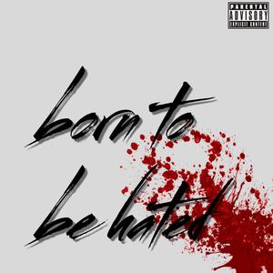 BORN TO BE HATED!
