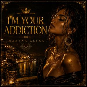 I'M YOUR ADDICTION