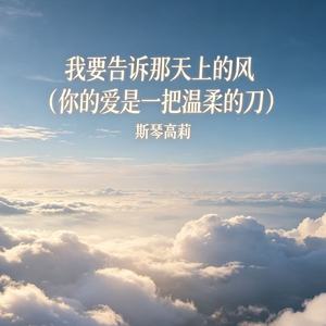 我要告诉那天上的风（你的爱是一把温柔的刀）