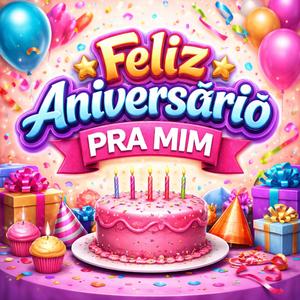 FELIZ ANIVERSÁRIO PRA MIM