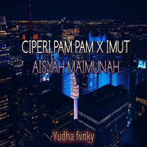 CIPERI PAM PAM X IMUT AISYAH MAIMUNAH