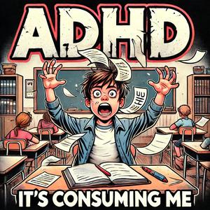 ADHD, it's consuming me