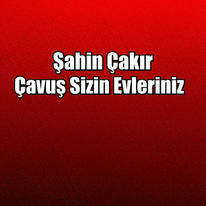 Çavuş Sizin Evleriniz