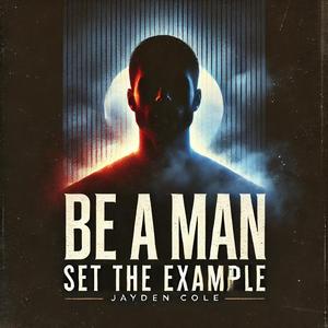 Be A Man, Set The Example