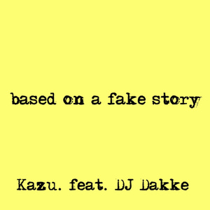 based on a fake story (feat. DJ Dakke)