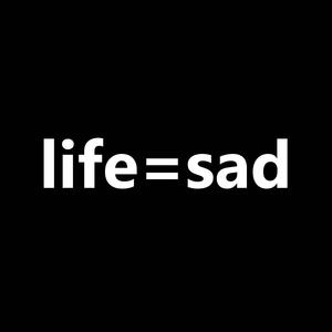 life=sad