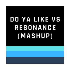 Do Ya Like Vs Resonance (Mashup) (Remix)