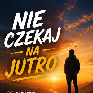 Nie czekaj na jutro