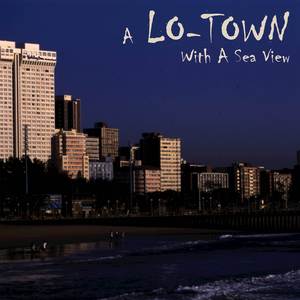 A Lo-Town with a Sea View