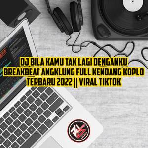 DJ BILA KAMU TAK LAGI DENGANKU BREAKBEAT ANGKLUNG FULL KENDANG KOPLO TERBARU 2022 || VIRAL TIKTOK