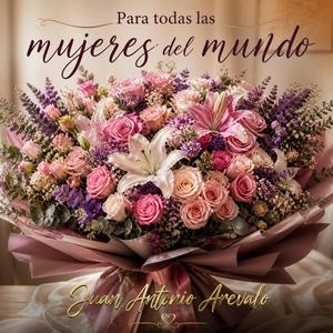 Para todas las mujeres del mundo (feat. Juan Antonio Arevalo)