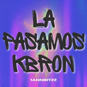 La Pasamos Kbron