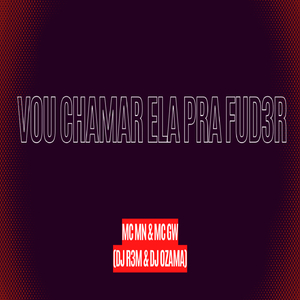 VOU CHAMAR ELA PRA FUD3R