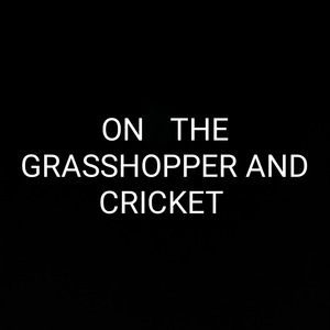 ON THE GRASSHOPPER AND CRICKET