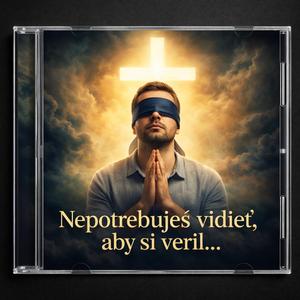 Nepotrebuješ vidieť, aby si veril…